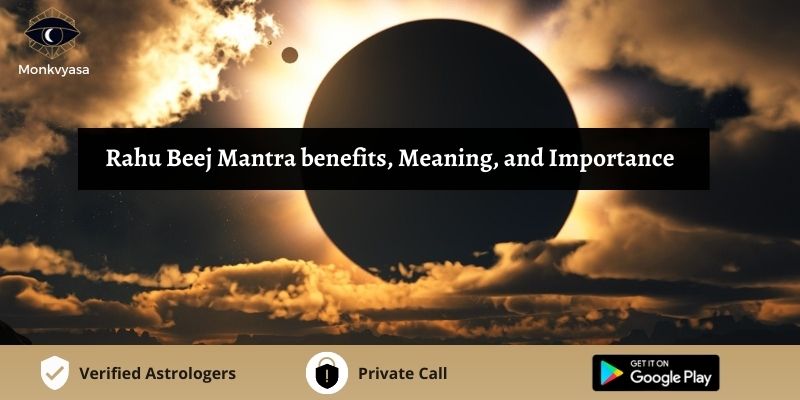 Rahu Beej Mantra Benefits Meaning And Importance Monkvyasa